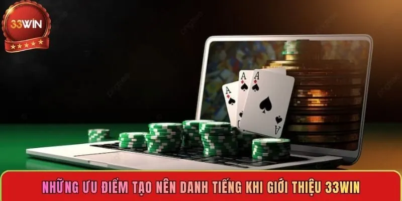 nhung-uu-diem-tao-nen-danh-tieng-khi-gioi-thieu-33win