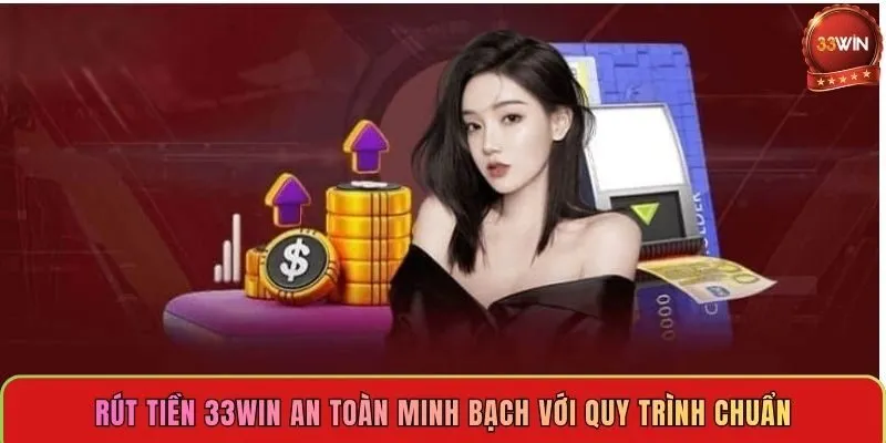 rut-tien-33win-an-toan-minh-bach-voi-quy-trinh-chuan