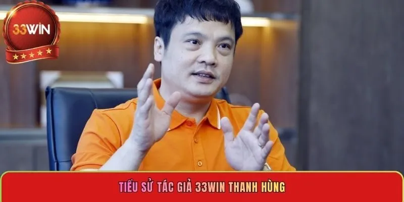 tieu-su-tac-gia-33win-thanh-hung